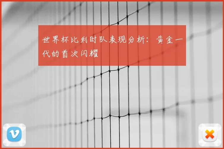 世界杯比利时队表现分析：黄金一代的首次闪耀