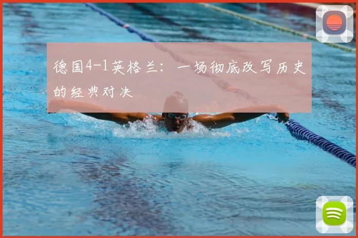 德国4-1英格兰：一场彻底改写历史的经典对决