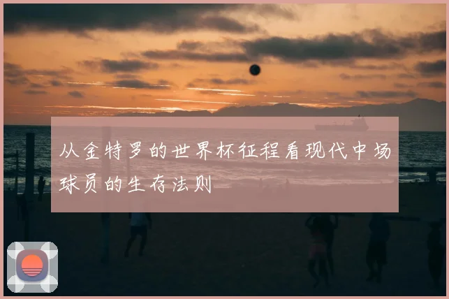 从金特罗的世界杯征程看现代中场球员的生存法则