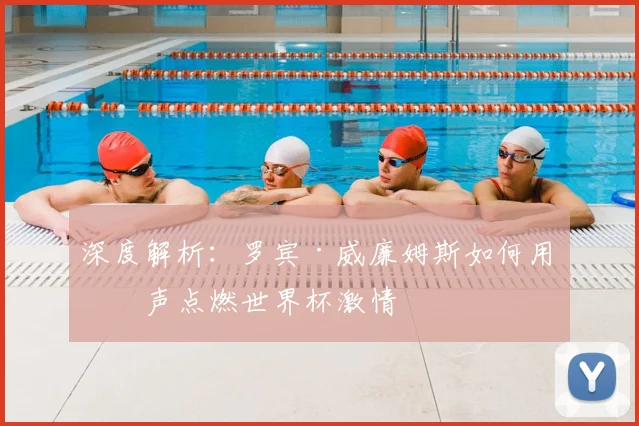 深度解析:罗宾·威廉姆斯如何用歌声点燃世界杯激情
